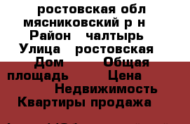 ростовская обл мясниковский р-н  › Район ­ чалтырь › Улица ­ ростовская › Дом ­ 51 › Общая площадь ­ 53 › Цена ­ 2 500 000 -  Недвижимость » Квартиры продажа   